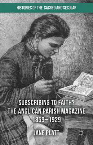 Suscribing to Faith? The Anglican Parish Magazine 1859-1929 de Jane Platt