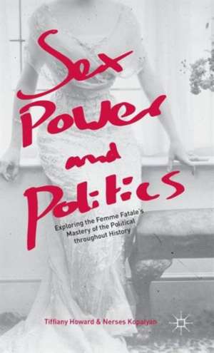 Sex, Power, and Politics: Exploring the Femme Fatale’s Mastery of the Political throughout History de Tiffiany Howard