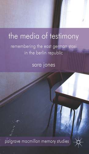 The Media of Testimony: Remembering the East German Stasi in the Berlin Republic de S. Jones