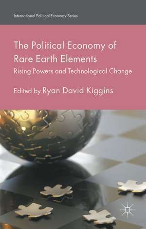 The Political Economy of Rare Earth Elements: Rising Powers and Technological Change de Ryan David Kiggins