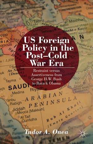 US Foreign Policy in the Post-Cold War Era: Restraint versus Assertiveness From George H. W. Bush To Barack Obama de T. Onea