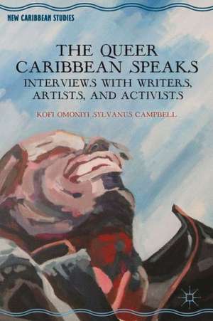 The Queer Caribbean Speaks: Interviews with Writers, Artists, and Activists de K. Campbell