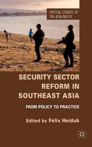 Security Sector Reform in Southeast Asia: From Policy to Practice de F. Heiduk