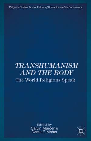 Transhumanism and the Body: The World Religions Speak de C. Mercer