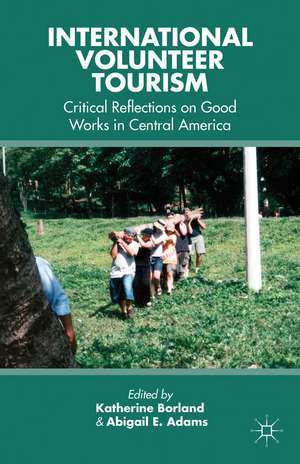 International Volunteer Tourism: Critical Reflections on Good Works in Central America de K. Borland