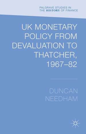 UK Monetary Policy from Devaluation to Thatcher, 1967-82 de Duncan Needham