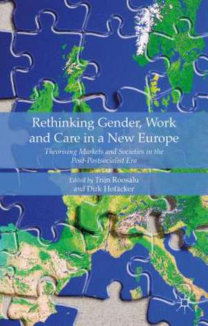 Rethinking Gender, Work and Care in a New Europe: Theorising Markets and Societies in the Post-Postsocialist Era de Dirk Hofäcker