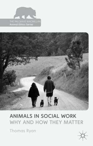 Animals in Social Work: Why and How They Matter de T. Ryan