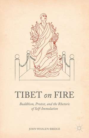 Tibet on Fire: Buddhism, Protest, and the Rhetoric of Self-Immolation de John Whalen-Bridge