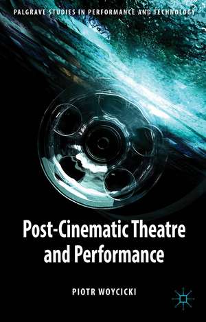 Post-Cinematic Theatre and Performance de P. Woycicki