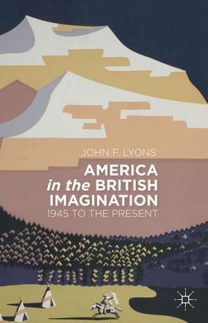 America in the British Imagination: 1945 to the Present de J. Lyons