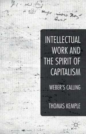 Intellectual Work and the Spirit of Capitalism: Weber's Calling de Thomas Kemple