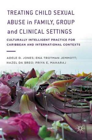 Treating Child Sexual Abuse in Family, Group and Clinical Settings: Culturally Intelligent Practice for Caribbean and International Contexts de Adele D. Jones