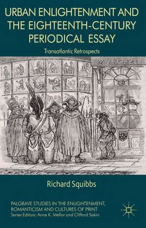 Urban Enlightenment and the Eighteenth-Century Periodical Essay: Transatlantic Retrospects de R. Squibbs