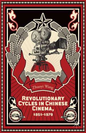 Revolutionary Cycles in Chinese Cinema, 1951–1979 de Z. Wang