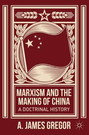 Marxism and the Making of China: A Doctrinal History de J. Gregor