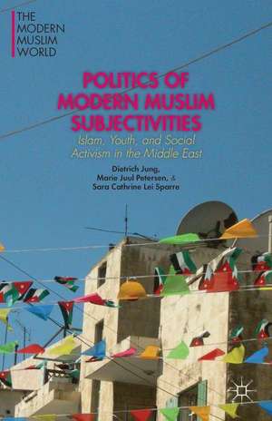 Politics of Modern Muslim Subjectivities: Islam, Youth, and Social Activism in the Middle East de D. Jung