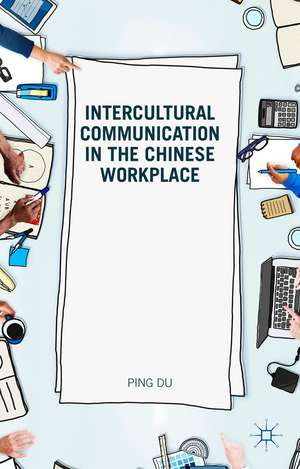 Intercultural Communication in the Chinese Workplace de D. Ping