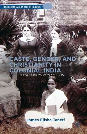 Caste, Gender, and Christianity in Colonial India: Telugu Women in Mission de J. Taneti