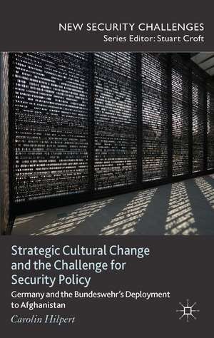 Strategic Cultural Change and the Challenge for Security Policy: Germany and the Bundeswehr's Deployment to Afghanistan de C. Hilpert