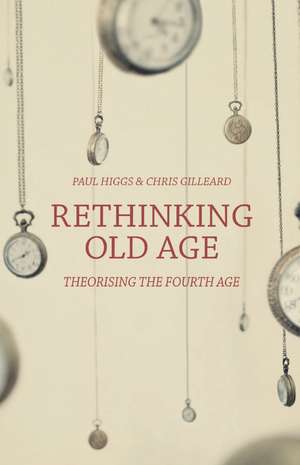 Rethinking Old Age: Theorising the Fourth Age de Paul Higgs