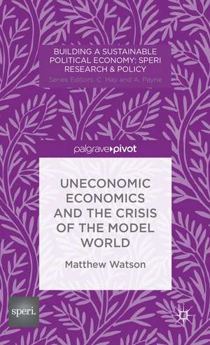 Uneconomic Economics and the Crisis of the Model World de M. Watson