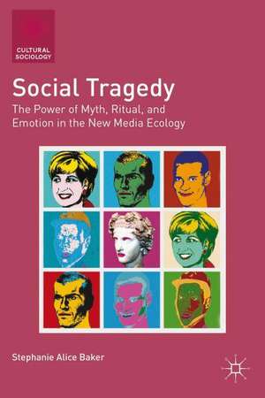 Social Tragedy: The Power of Myth, Ritual, and Emotion in the New Media Ecology de S. Baker