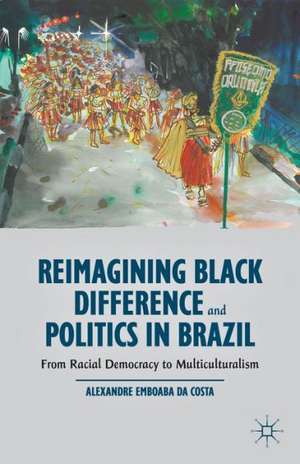 Reimagining Black Difference and Politics in Brazil: From Racial Democracy to Multiculturalism de Kenneth A. Loparo