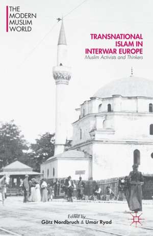 Transnational Islam in Interwar Europe: Muslim Activists and Thinkers de Götz Nordbruch