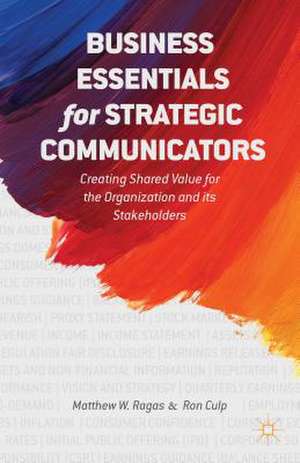 Business Essentials for Strategic Communicators: Creating Shared Value for the Organization and its Stakeholders de M. Ragas