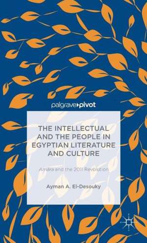 The Intellectual and the People in Egyptian Literature and Culture: Am?ra and the 2011 Revolution de Kenneth A. Loparo