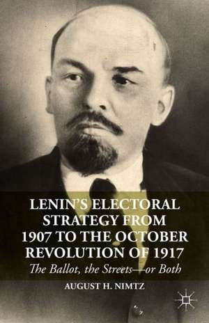 Lenin’s Electoral Strategy from 1907 to the October Revolution of 1917: The Ballot, the Streets—or Both de August H. Nimtz