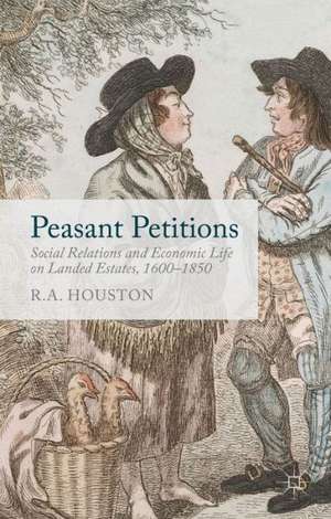 Peasant Petitions: Social Relations and Economic Life on Landed Estates, 1600-1850 de R. Houston