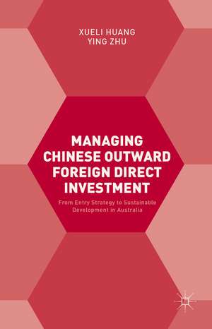 Managing Chinese Outward Foreign Direct Investment: From Entry Strategy to Sustainable Development in Australia de Xueli Huang