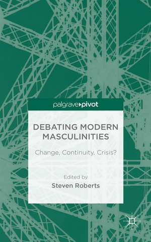 Debating Modern Masculinities: Change, Continuity, Crisis? de S. Roberts