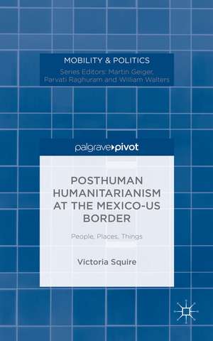 Post/humanitarian Border Politics between Mexico and the US: People, Places, Things de V. Squire