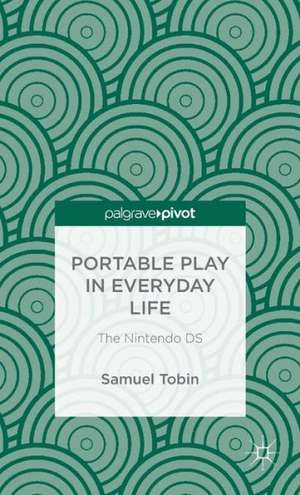 Portable Play in Everyday Life: The Nintendo DS de Samuel Tobin