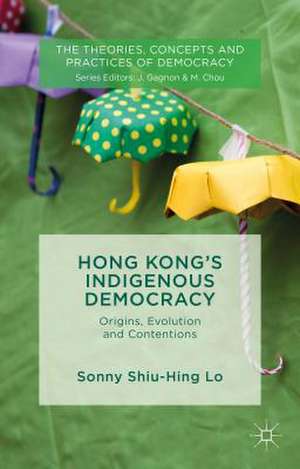 Hong Kong's Indigenous Democracy: Origins, Evolution and Contentions de Sonny Shiu Hing Lo