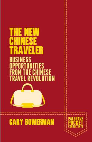 The New Chinese Traveler: Business Opportunities from the Chinese Travel Revolution de G. Bowerman