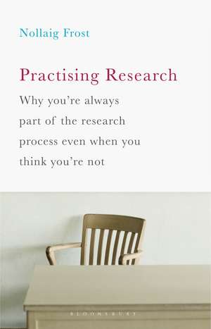 Practising Research: Why you’re always part of the research process even when you think you’re not de Nollaig Frost