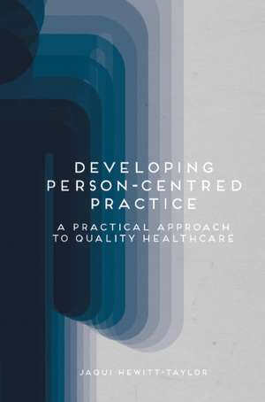 Developing Person-Centred Practice: A Practical Approach to Quality Healthcare de Jaqui Hewitt-Taylor