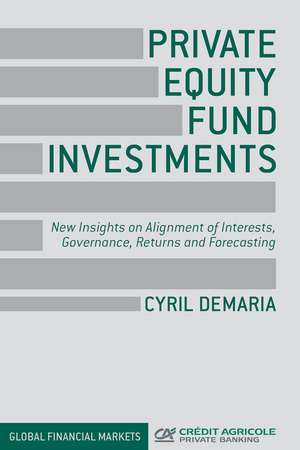 Private Equity Fund Investments: New Insights on Alignment of Interests, Governance, Returns and Forecasting de Cyril Demaria