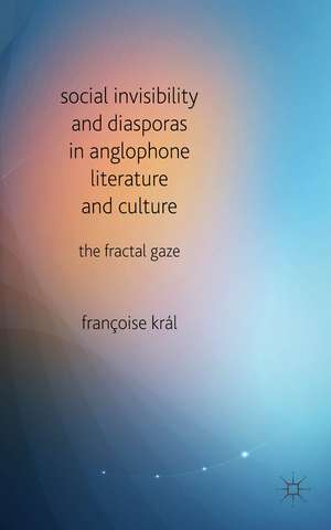 Social Invisibility and Diasporas in Anglophone Literature and Culture: The Fractal Gaze de F. Kral