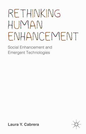 Rethinking Human Enhancement: Social Enhancement and Emergent Technologies de Laura Y. Cabrera