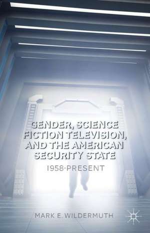 Gender, Science Fiction Television, and the American Security State: 1958-Present de M. Wildermuth