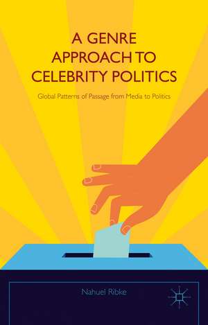 A Genre Approach to Celebrity Politics: Global Patterns of Passage from Media to Politics de Nahuel Ribke