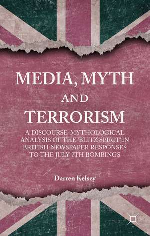 Media, Myth and Terrorism: A discourse-mythological analysis of the 'Blitz Spirit' in British Newspaper Responses to the July 7th Bombings de D. Kelsey