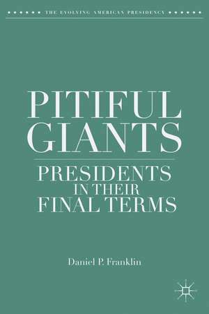 Pitiful Giants: Presidents in Their Final Terms de D. Franklin