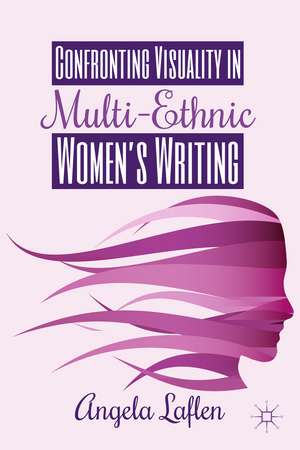 Confronting Visuality in Multi-Ethnic Women’s Writing de A. Laflen