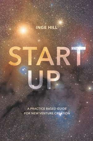 Start-Up: A Practice Based Guide For New Venture Creation de Inge Hill